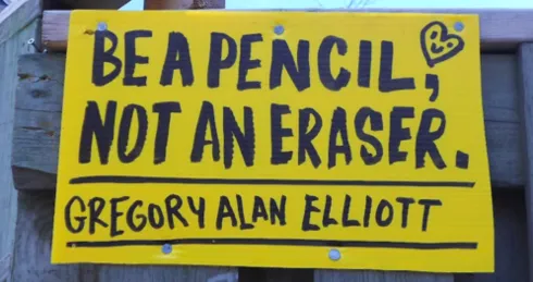 Sign that says "BE A PENCIL NOT AN ERASER GREGORY- ALAN ELLIOT"
